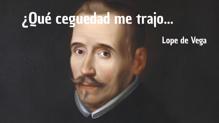 ¿Qué ceguedad me trajo de lope de Vega
